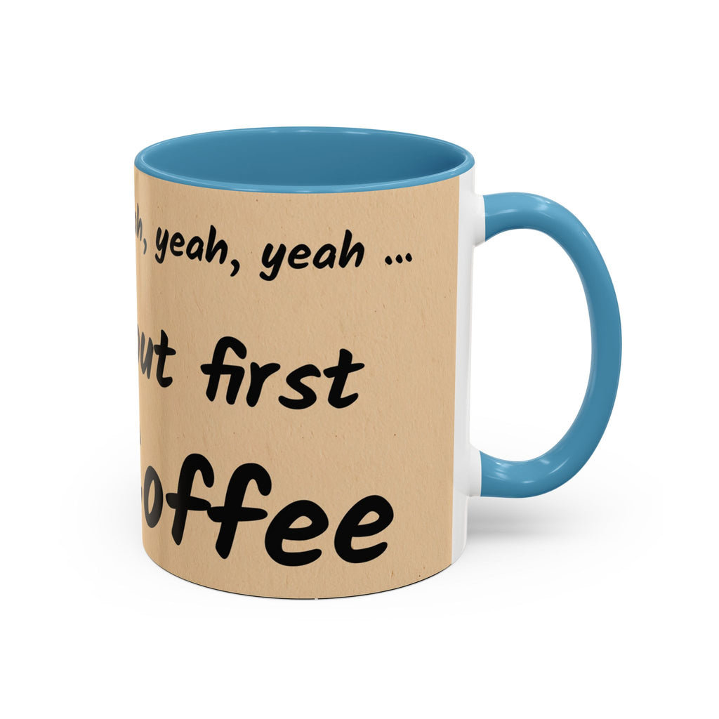 Coffee Mug — "Yeah, yeah, yeah...But First Coffee" Accent Ceramic Mug (11/15oz)