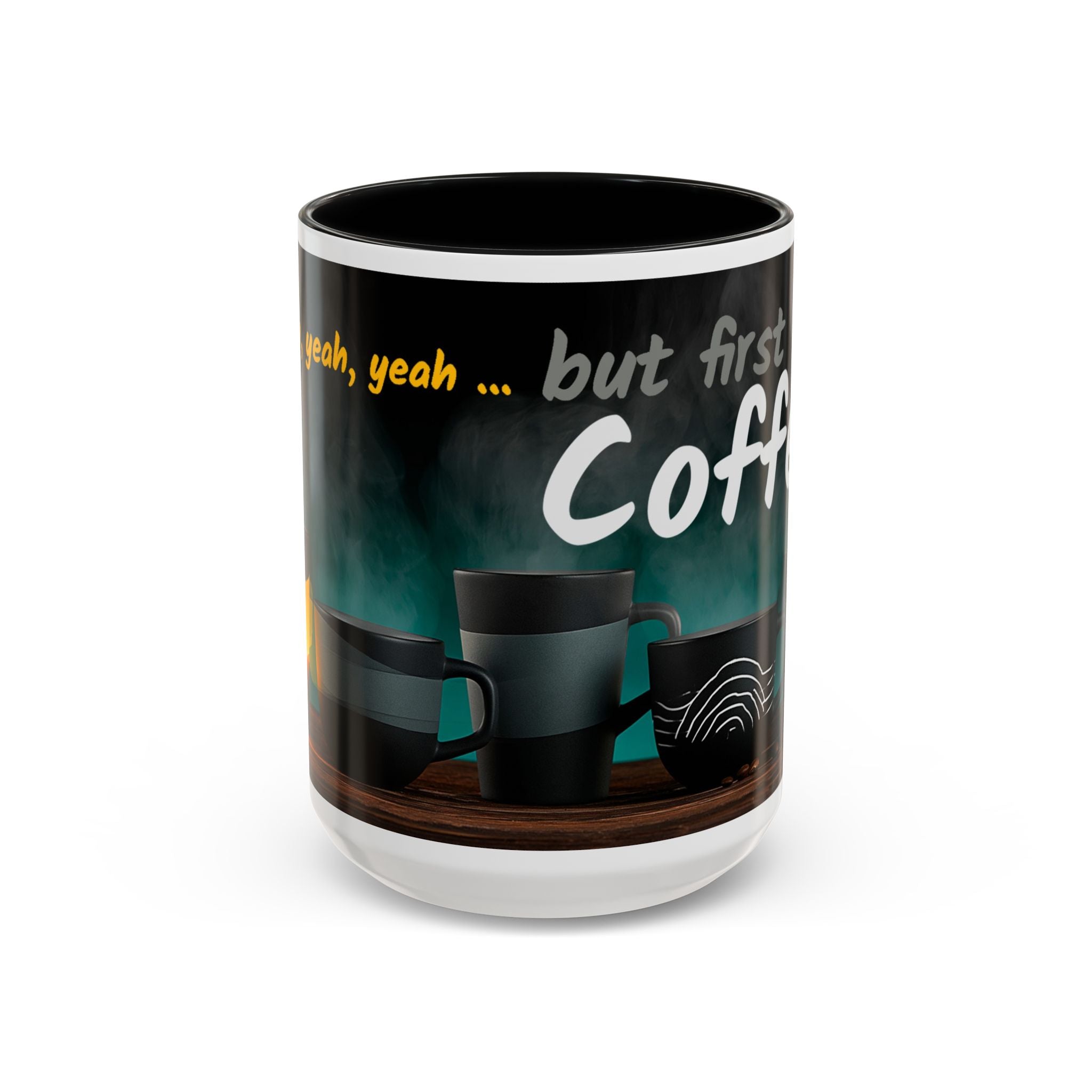 Coffee Mug — "Yeah, yeah, yeah...But First Coffee" Accent Ceramic Mug (11/15oz)