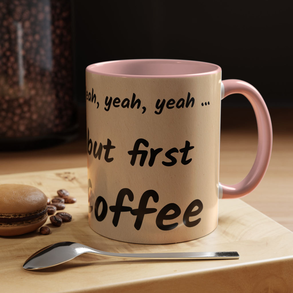 Coffee Mug — "Yeah, yeah, yeah...But First Coffee" Accent Ceramic Mug (11/15oz)