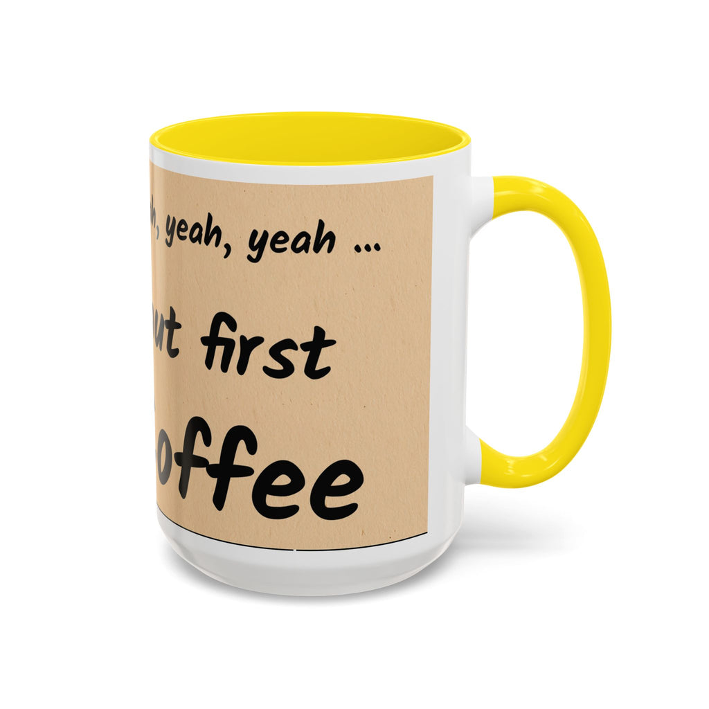 Coffee Mug — "Yeah, yeah, yeah...But First Coffee" Accent Ceramic Mug (11/15oz)