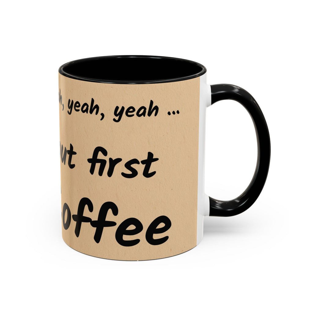 Coffee Mug — "Yeah, yeah, yeah...But First Coffee" Accent Ceramic Mug (11/15oz)