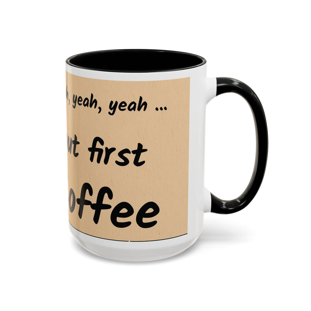 Coffee Mug — "Yeah, yeah, yeah...But First Coffee" Accent Ceramic Mug (11/15oz)