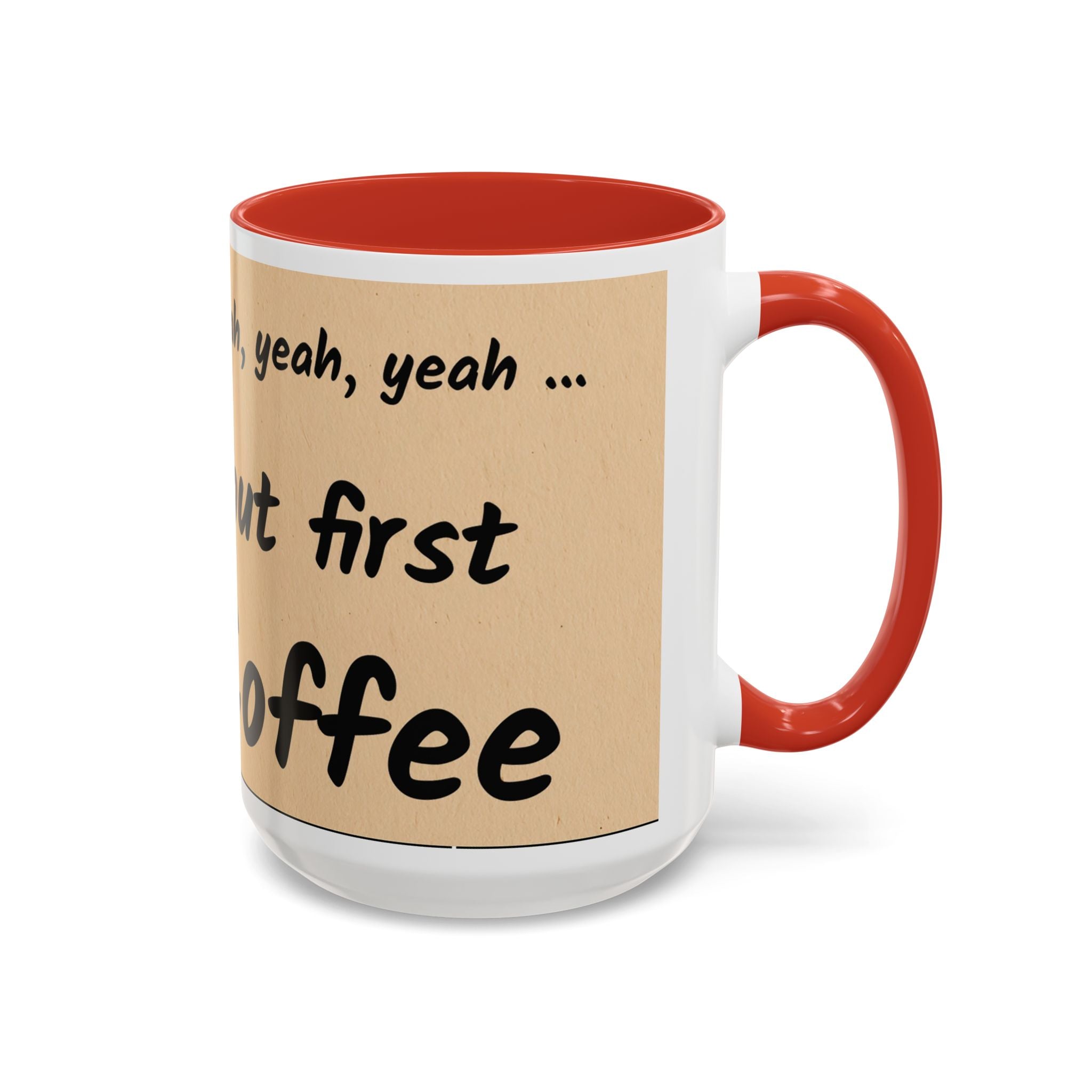 Coffee Mug — "Yeah, yeah, yeah...But First Coffee" Accent Ceramic Mug (11/15oz)