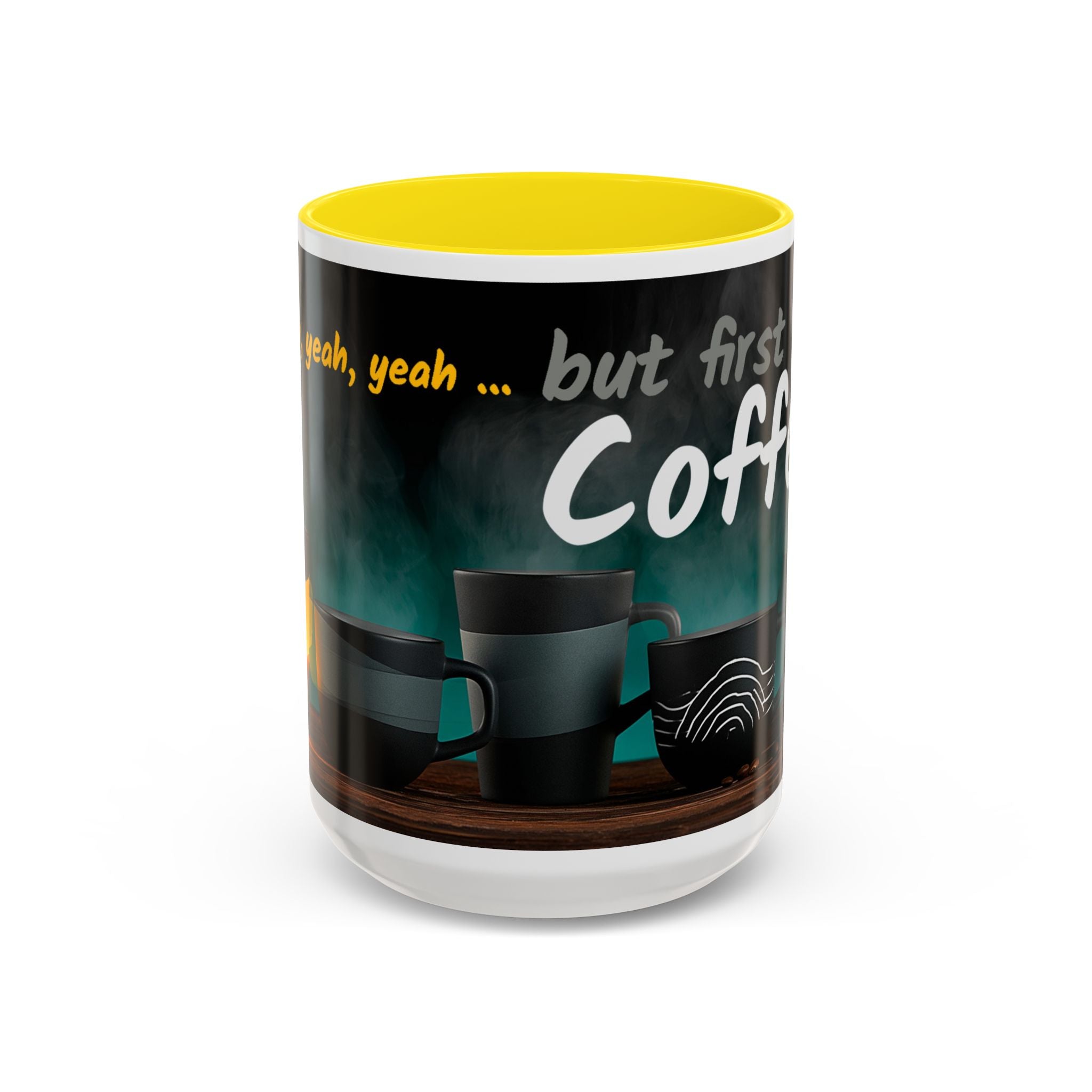 Coffee Mug — "Yeah, yeah, yeah...But First Coffee" Accent Ceramic Mug (11/15oz)