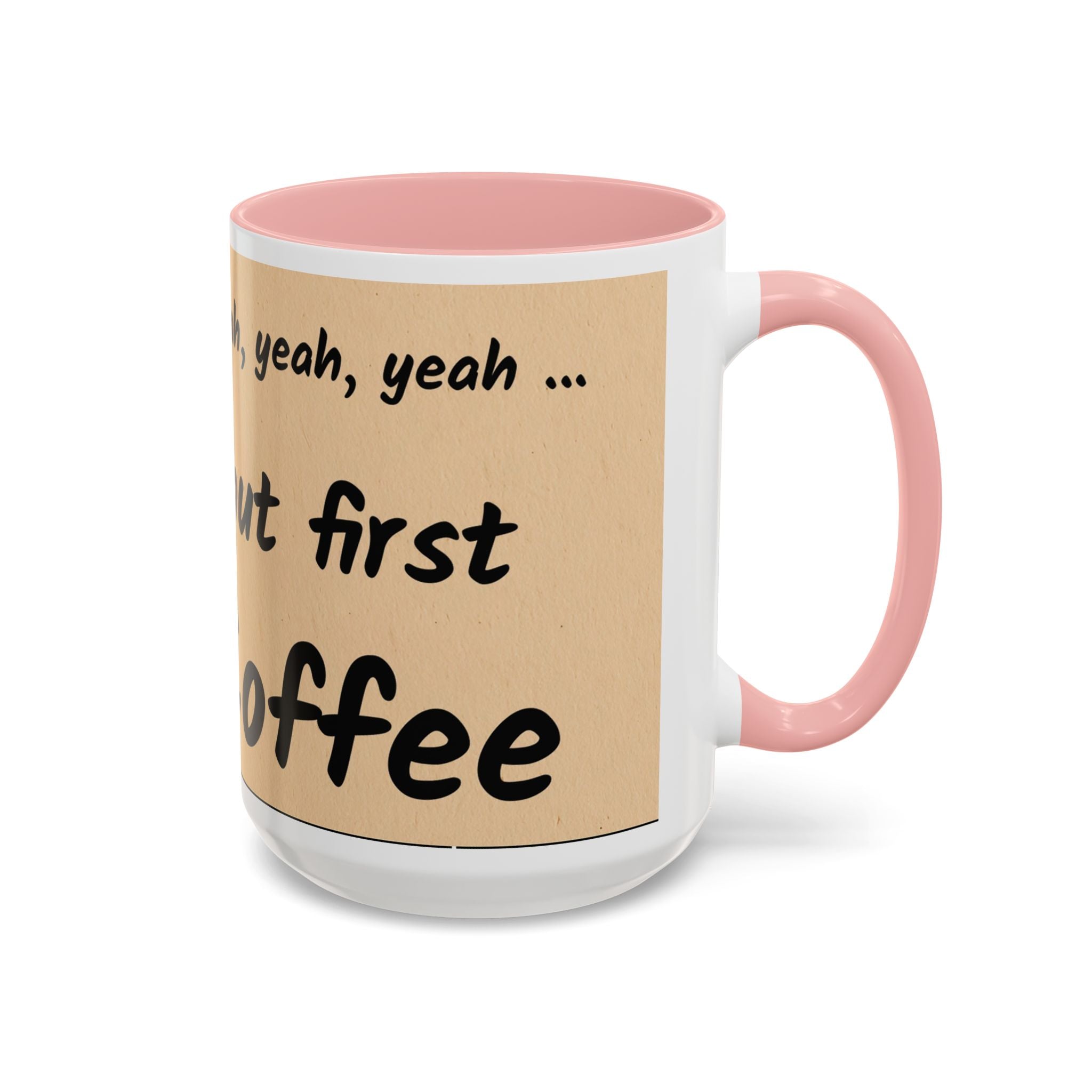 Coffee Mug — "Yeah, yeah, yeah...But First Coffee" Accent Ceramic Mug (11/15oz)