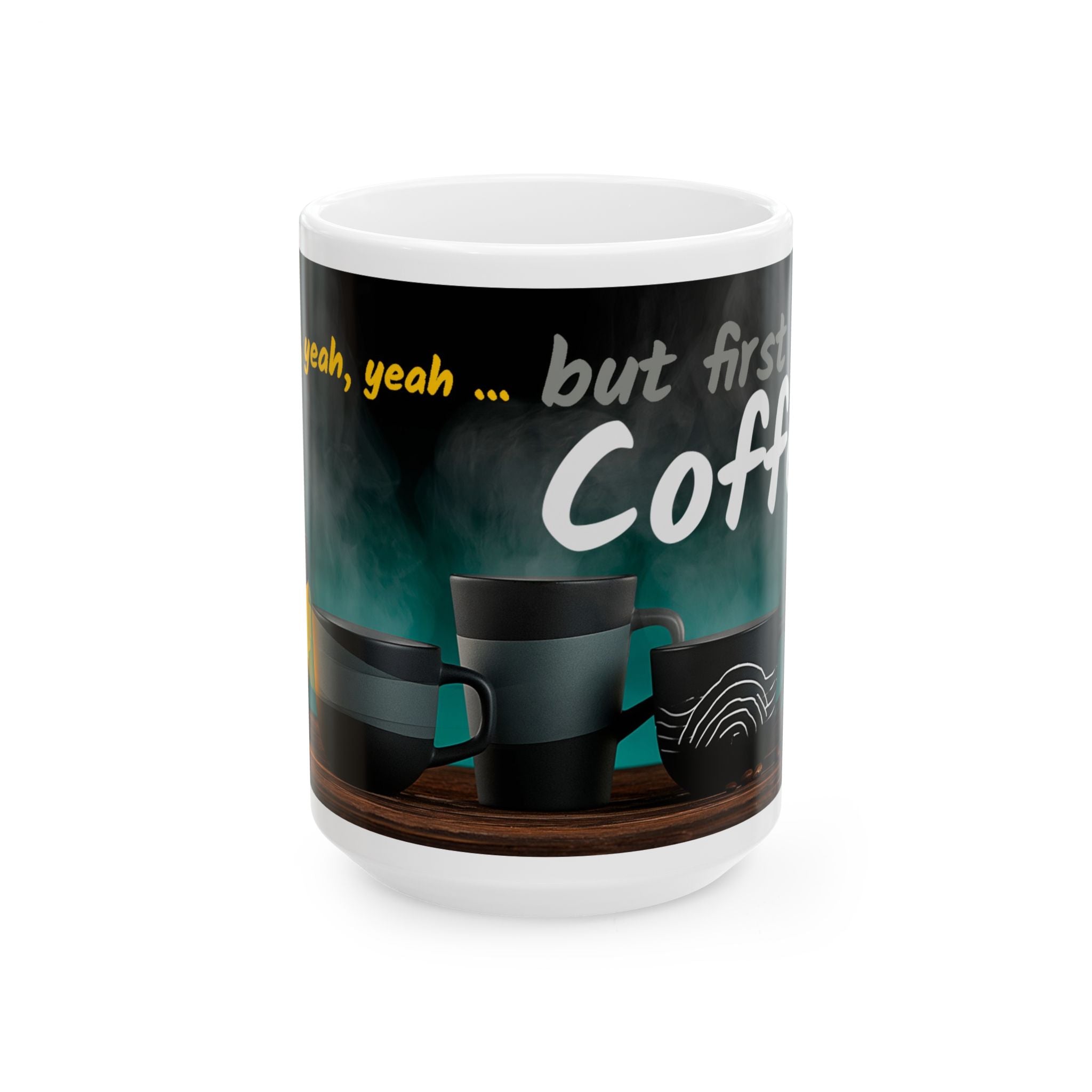 Coffee Mug — “Yeah, yeah, yeah...But First, Coffee” Ceramic Cup (11oz & 15oz)
