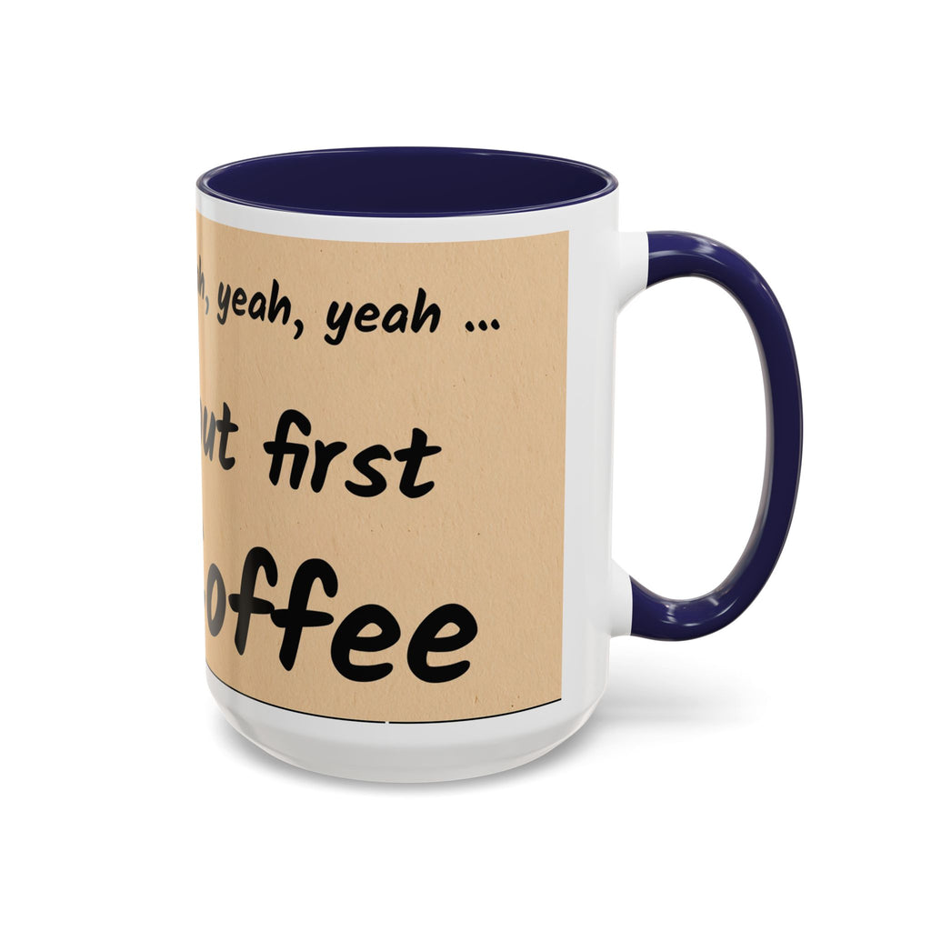 Coffee Mug — "Yeah, yeah, yeah...But First Coffee" Accent Ceramic Mug (11/15oz)