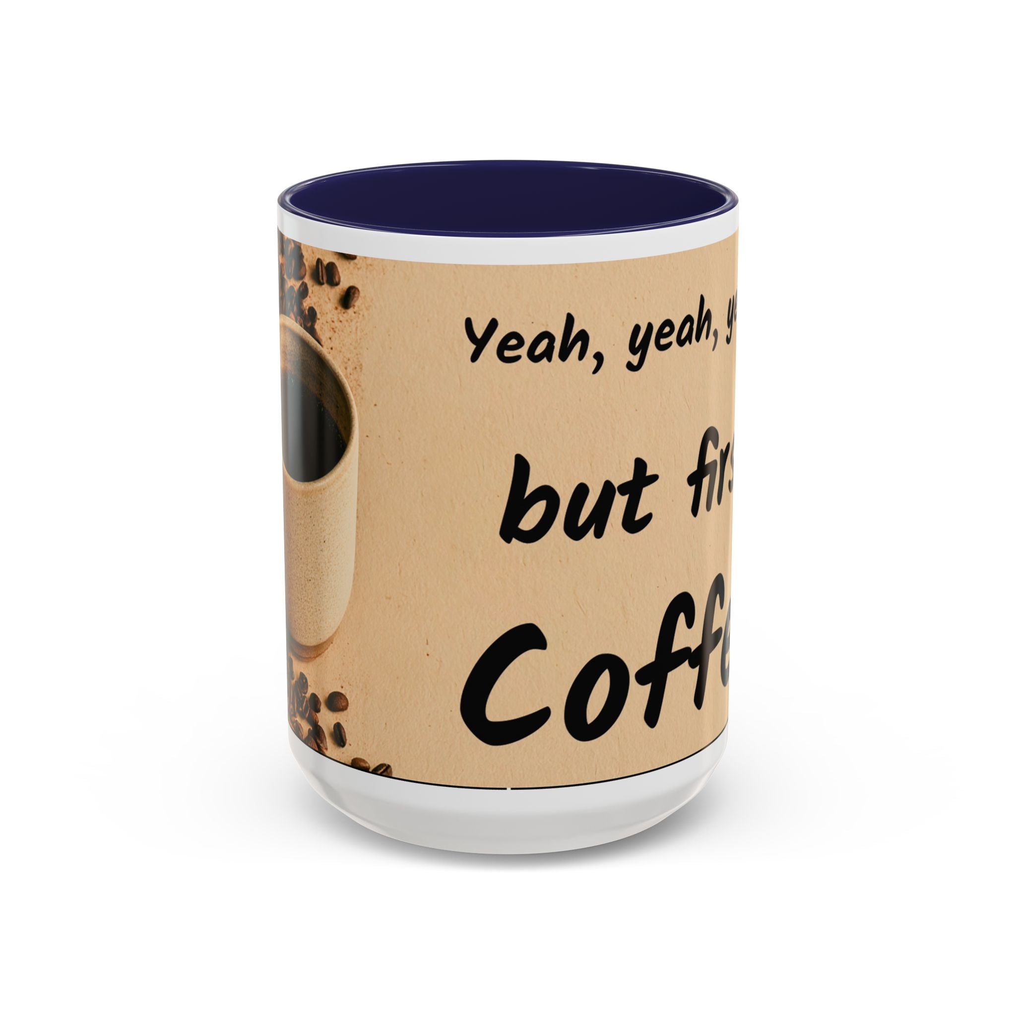 Coffee Mug — "Yeah, yeah, yeah...But First Coffee" Accent Ceramic Mug (11/15oz)