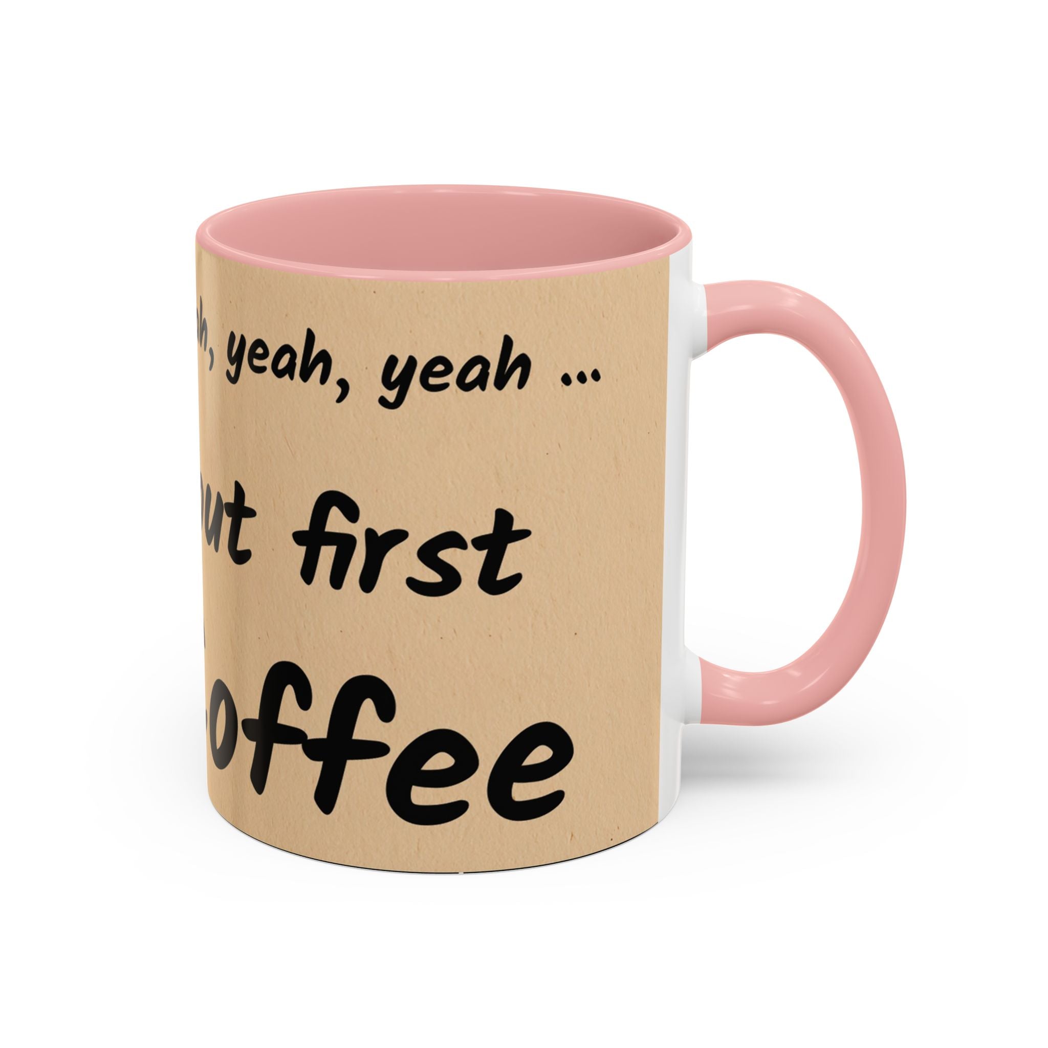 Coffee Mug — "Yeah, yeah, yeah...But First Coffee" Accent Ceramic Mug (11/15oz)