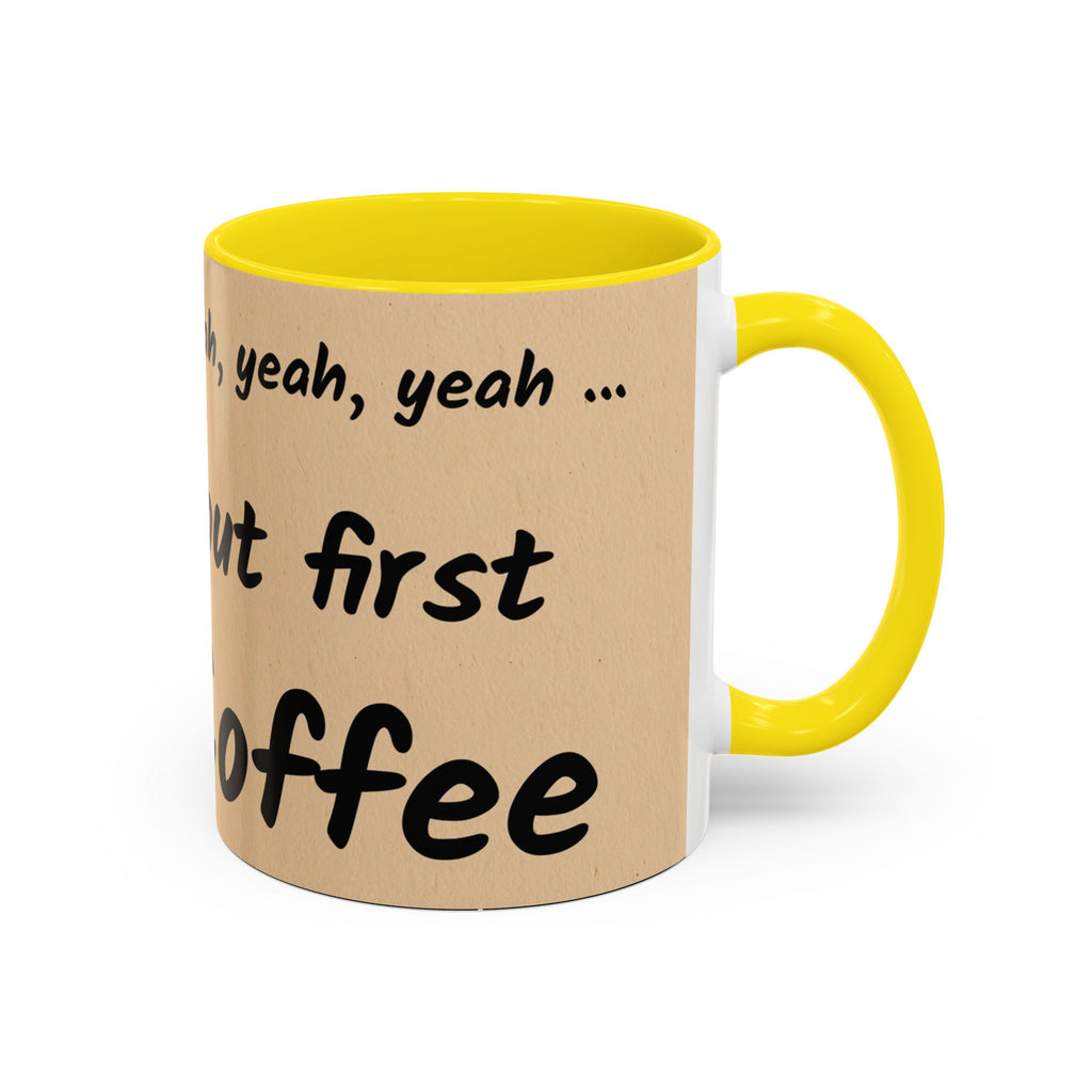Coffee Mug — "Yeah, yeah, yeah...But First Coffee" Accent Ceramic Mug (11/15oz)