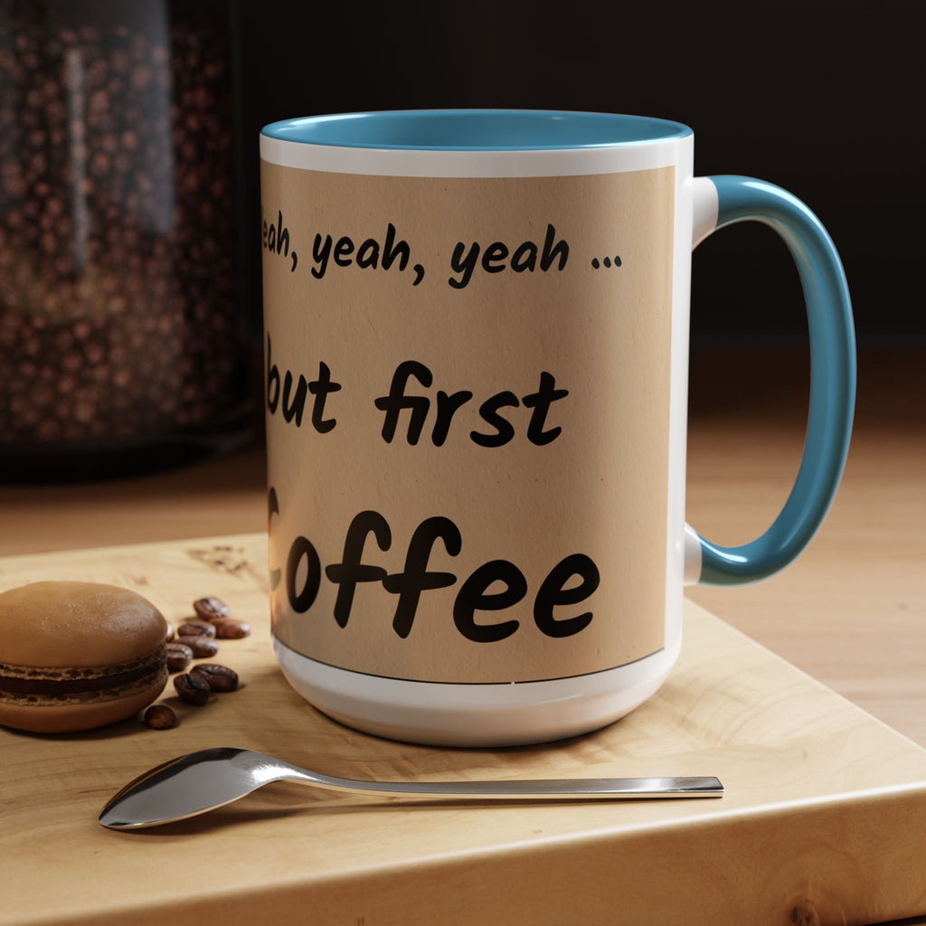 Coffee Mug — "Yeah, yeah, yeah...But First Coffee" Accent Ceramic Mug (11/15oz)