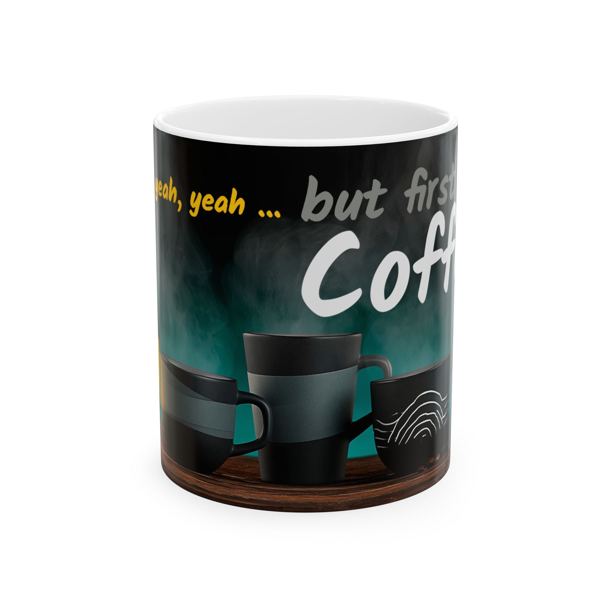 Coffee Mug — “Yeah, yeah, yeah...But First, Coffee” Ceramic Cup (11oz & 15oz)