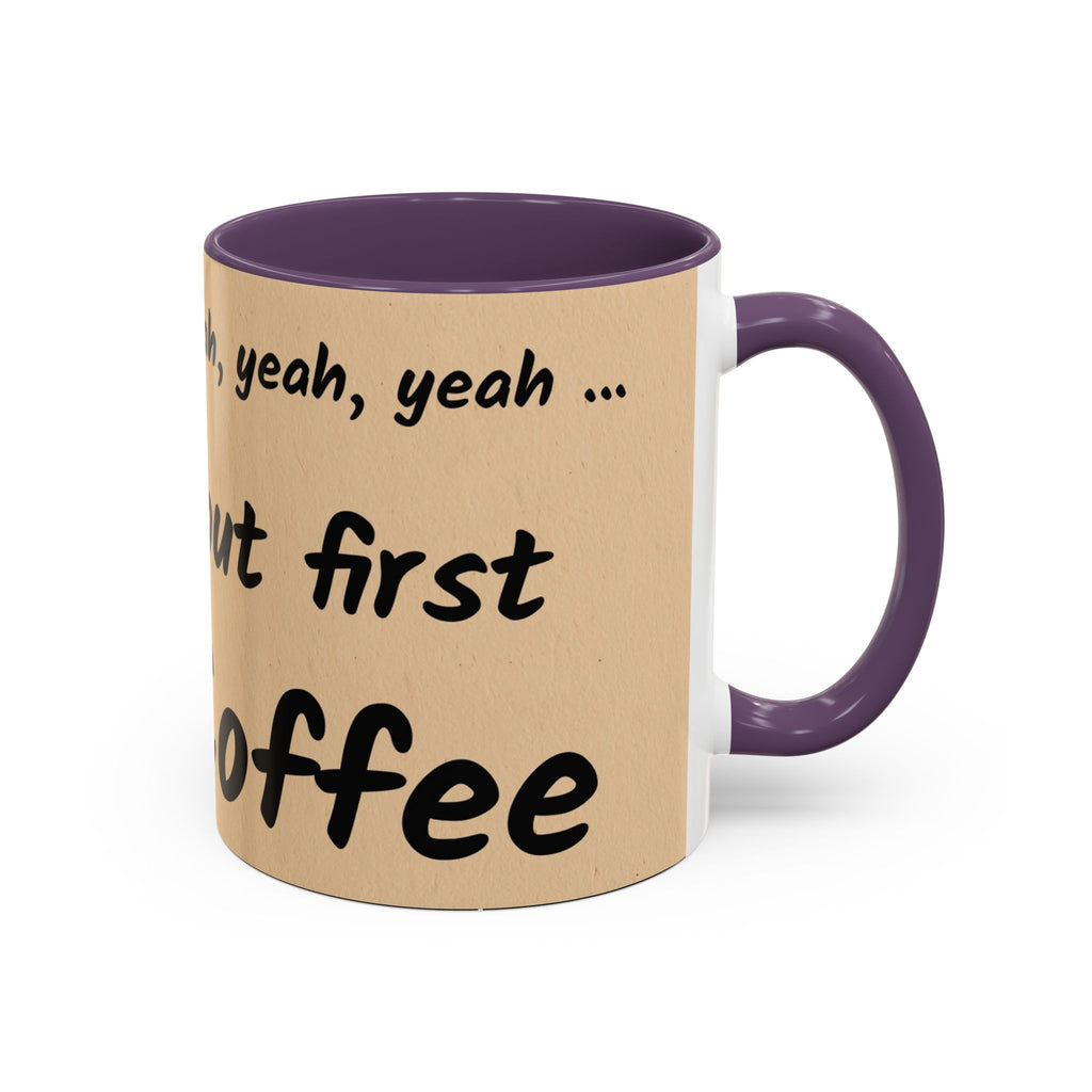 Coffee Mug — "Yeah, yeah, yeah...But First Coffee" Accent Ceramic Mug (11/15oz)