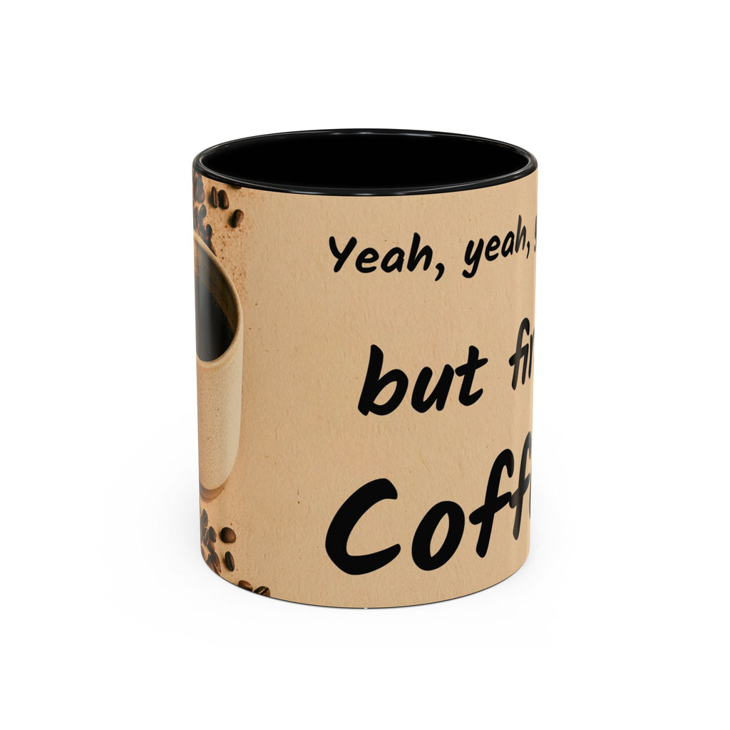 Coffee Mug — "Yeah, yeah, yeah...But First Coffee" Accent Ceramic Mug (11/15oz)