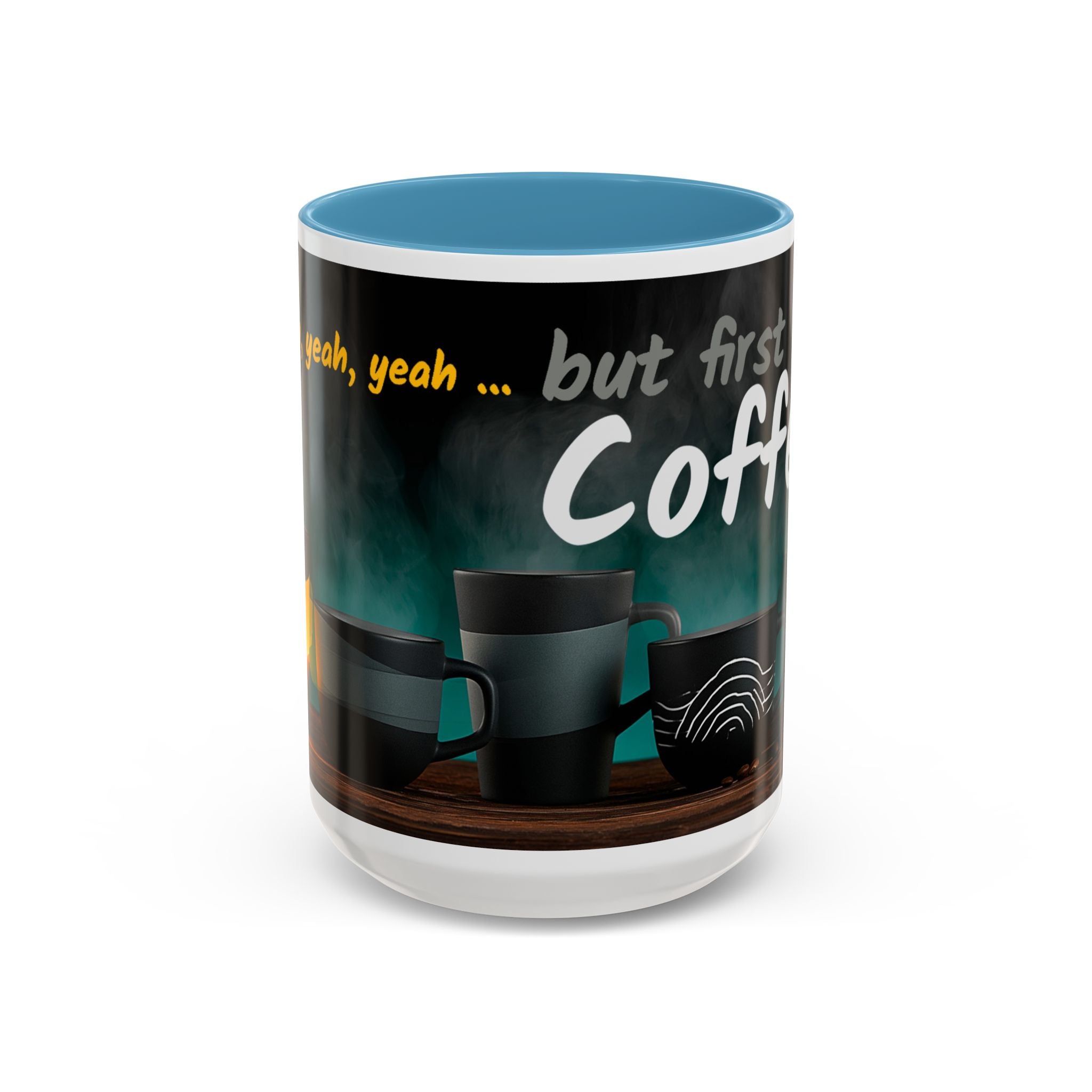 Coffee Mug — "Yeah, yeah, yeah...But First Coffee" Accent Ceramic Mug (11/15oz)