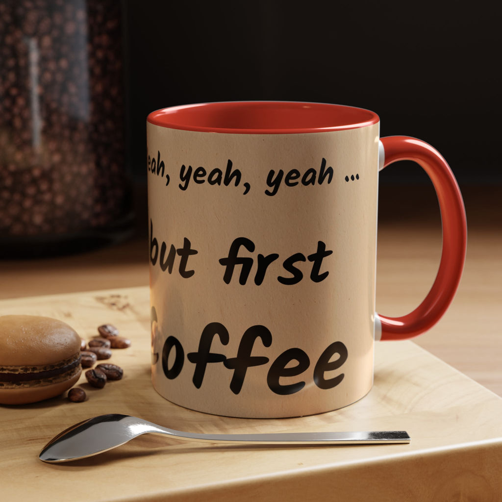 Coffee Mug — "Yeah, yeah, yeah...But First Coffee" Accent Ceramic Mug (11/15oz)