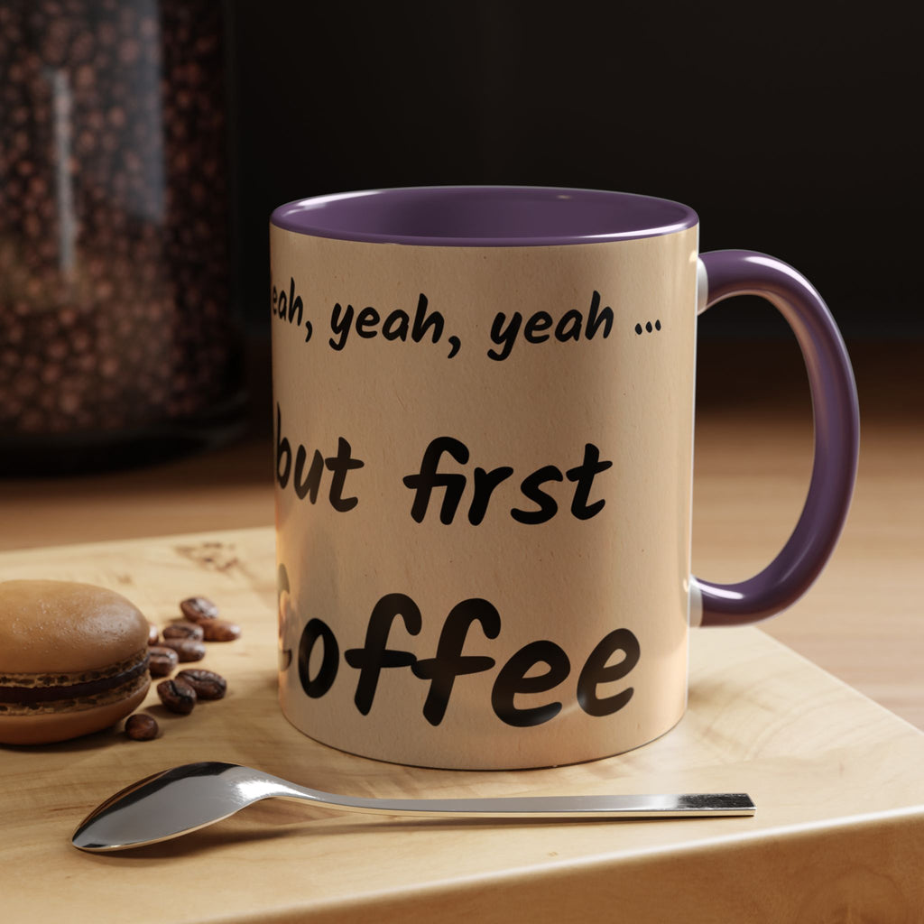 Coffee Mug — "Yeah, yeah, yeah...But First Coffee" Accent Ceramic Mug (11/15oz)