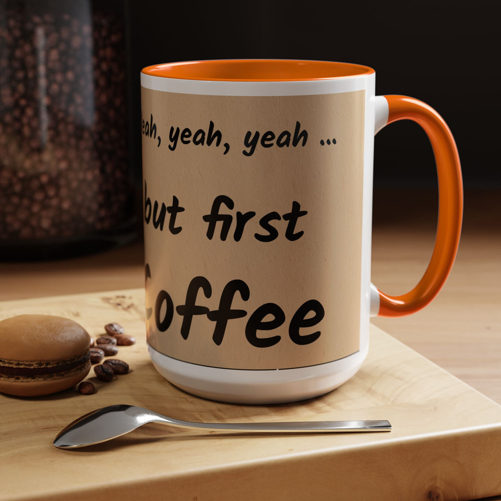 Coffee Mug — "Yeah, yeah, yeah...But First Coffee" Accent Ceramic Mug (11/15oz)