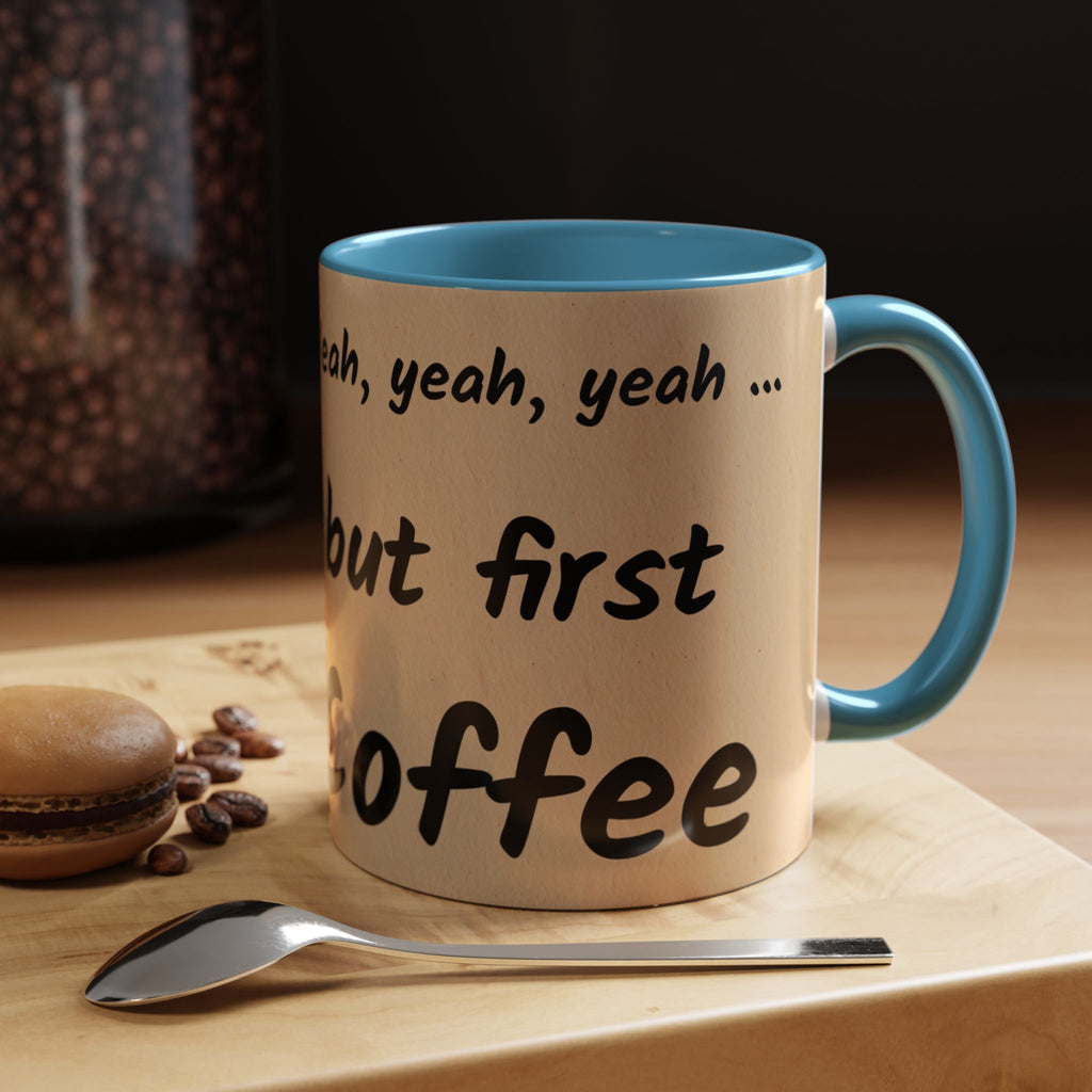 Coffee Mug — "Yeah, yeah, yeah...But First Coffee" Accent Ceramic Mug (11/15oz)