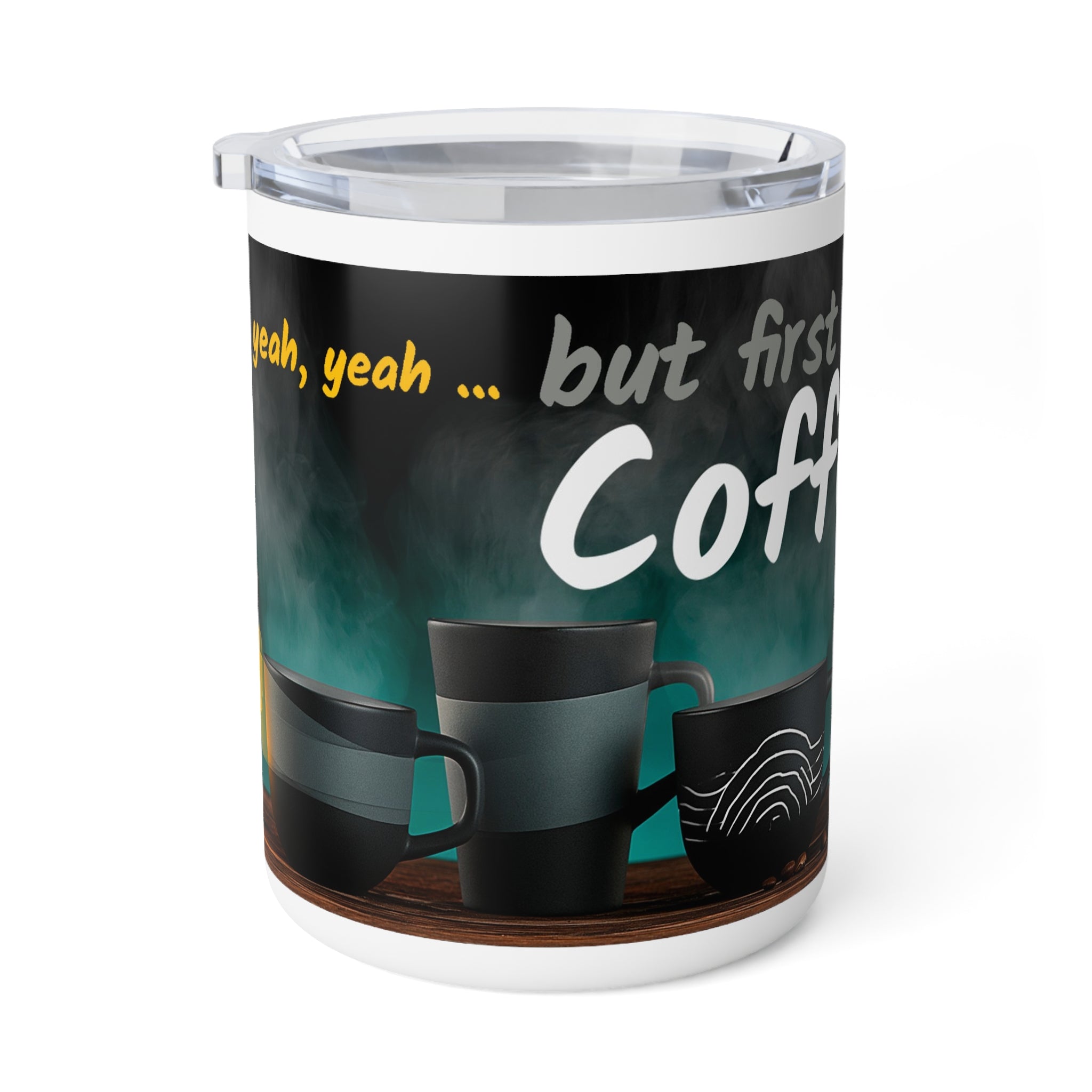 Insulated Coffee Mug – "Yeah, yeah, yeah...But First, Coffee" 10oz Travel Tumbler (Steam & Ceramic Mug Design)
