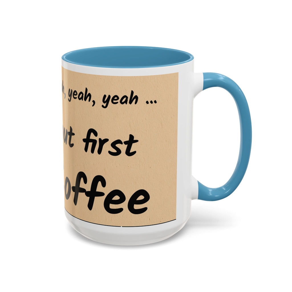 Coffee Mug — "Yeah, yeah, yeah...But First Coffee" Accent Ceramic Mug (11/15oz)