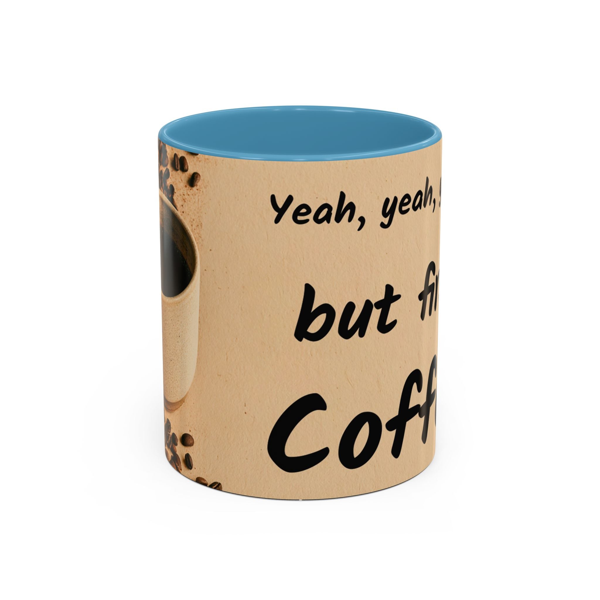 Coffee Mug — "Yeah, yeah, yeah...But First Coffee" Accent Ceramic Mug (11/15oz)