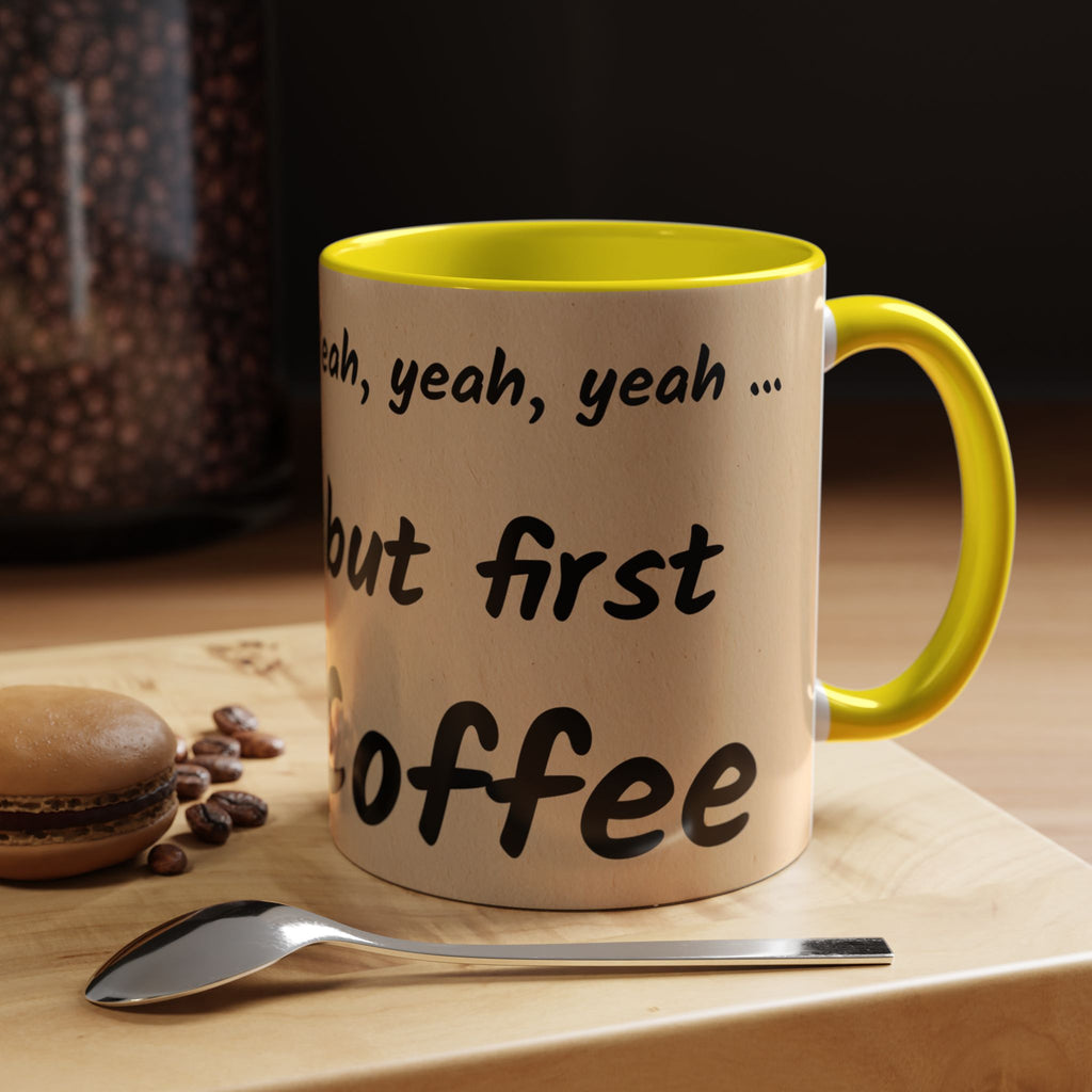 Coffee Mug — "Yeah, yeah, yeah...But First Coffee" Accent Ceramic Mug (11/15oz)