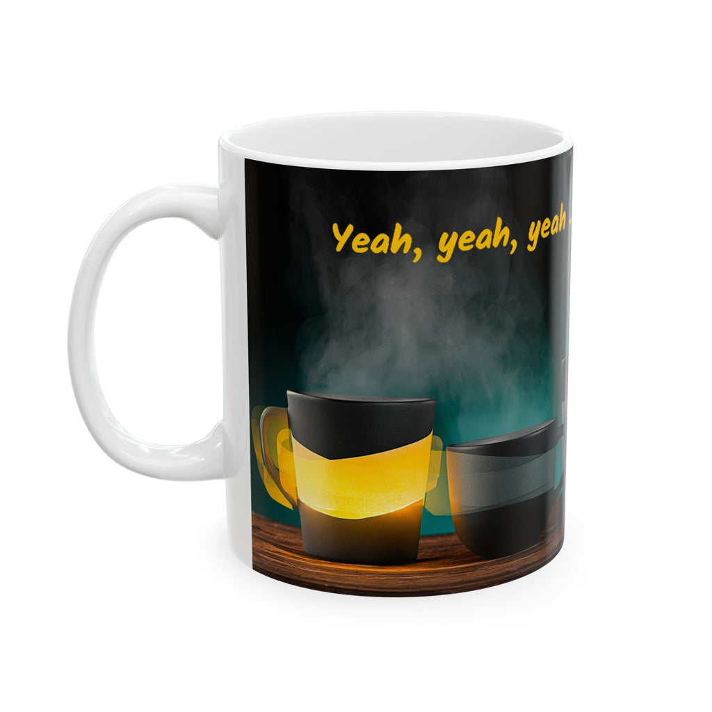 Coffee Mug — “Yeah, yeah, yeah...But First, Coffee” Ceramic Cup (11oz & 15oz)