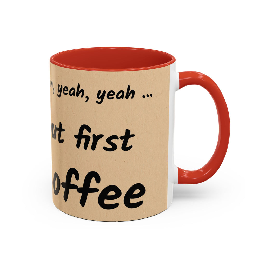 Coffee Mug — "Yeah, yeah, yeah...But First Coffee" Accent Ceramic Mug (11/15oz)