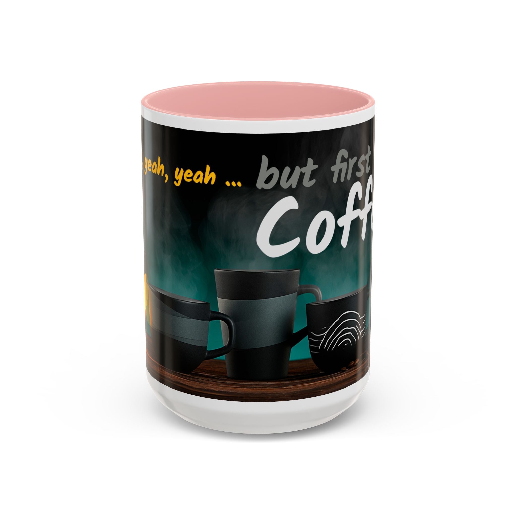 Coffee Mug — "Yeah, yeah, yeah...But First Coffee" Accent Ceramic Mug (11/15oz)