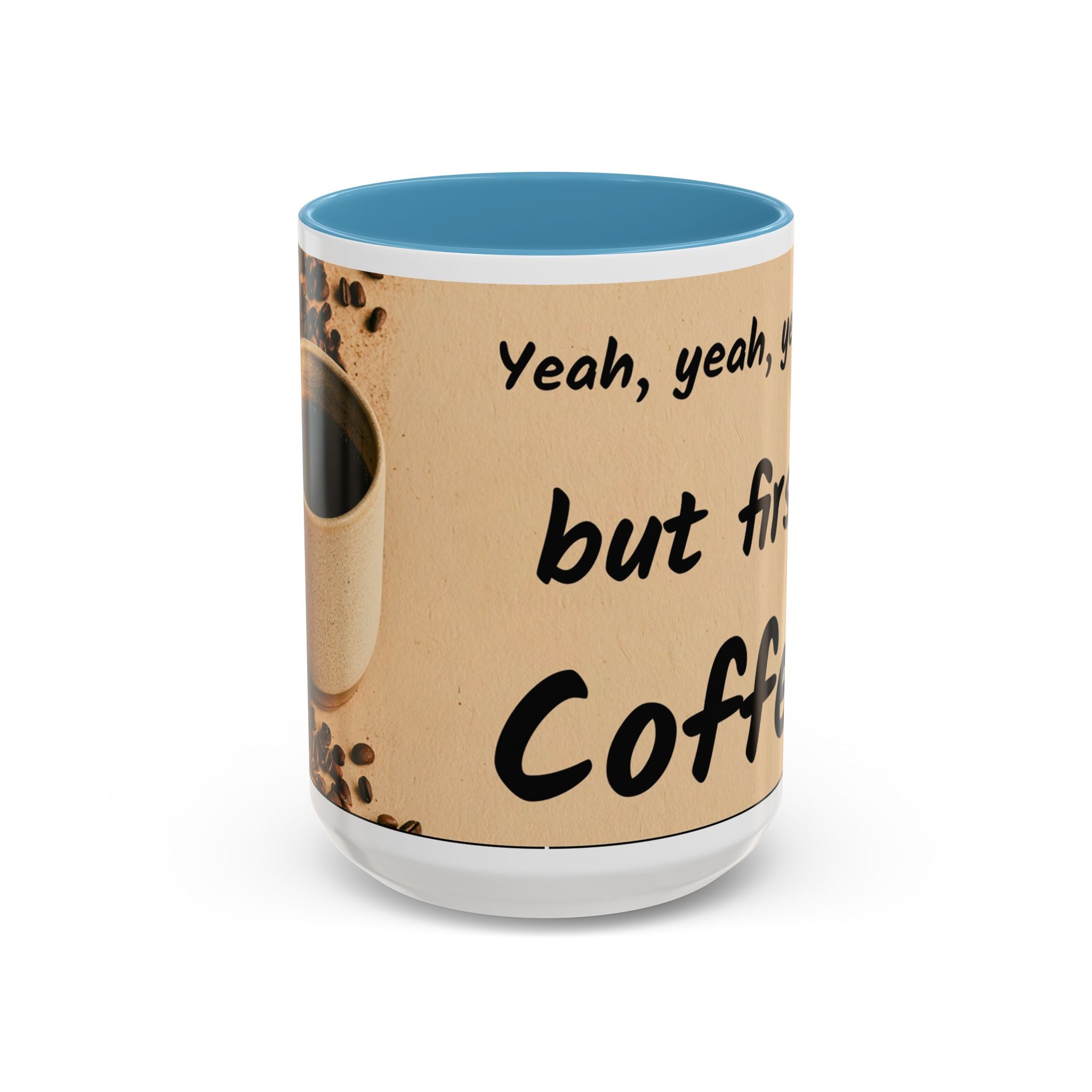 Coffee Mug — "Yeah, yeah, yeah...But First Coffee" Accent Ceramic Mug (11/15oz)
