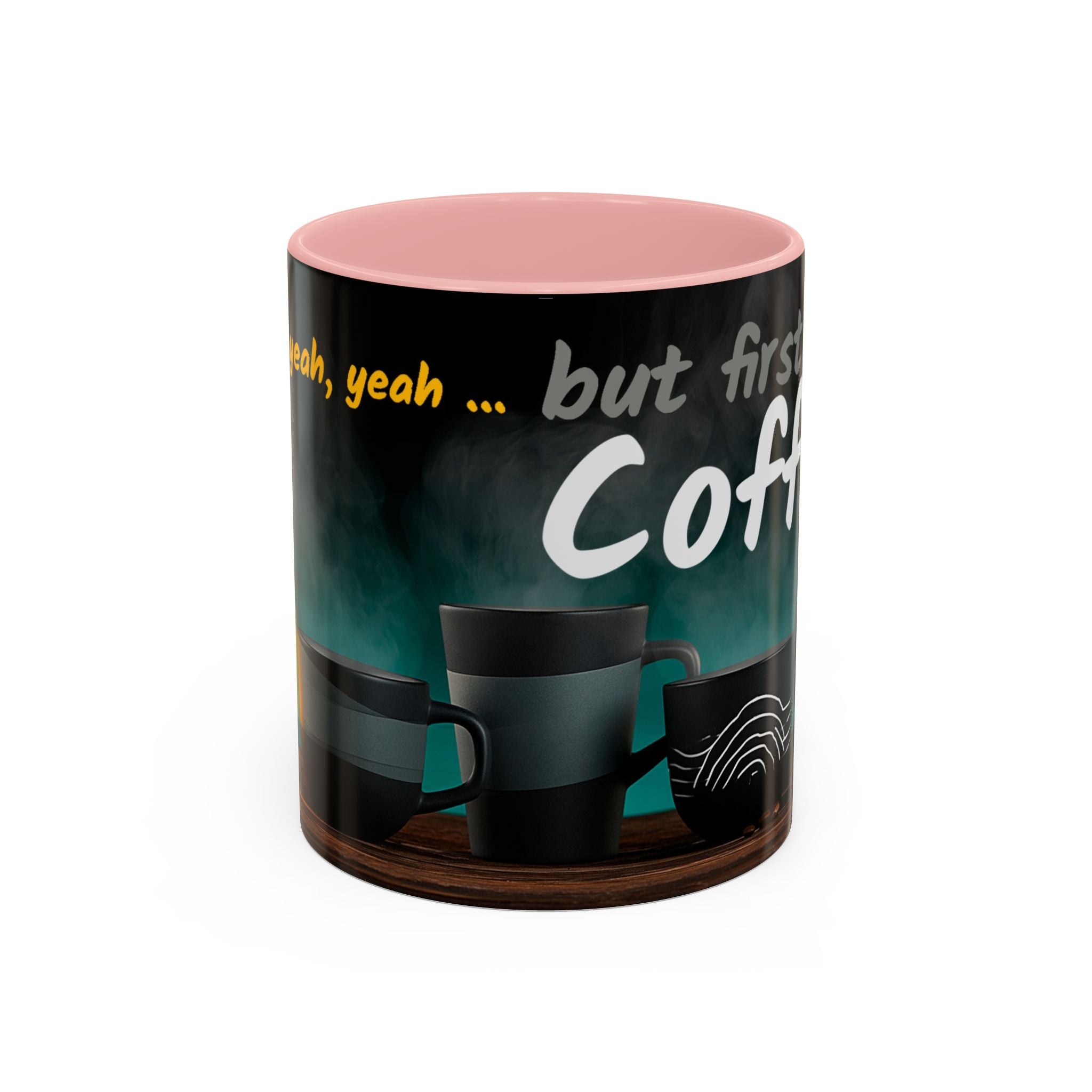 Coffee Mug — "Yeah, yeah, yeah...But First Coffee" Accent Ceramic Mug (11/15oz)