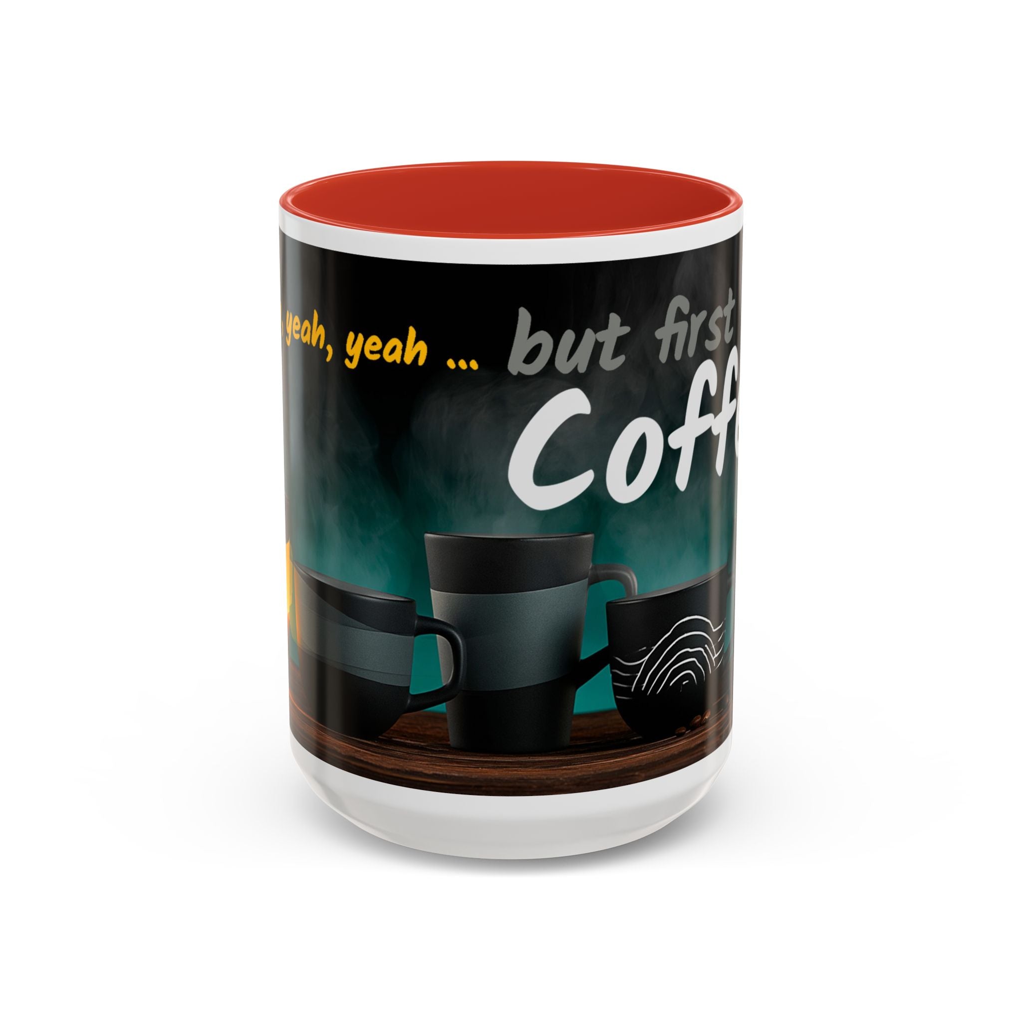 Coffee Mug — "Yeah, yeah, yeah...But First Coffee" Accent Ceramic Mug (11/15oz)