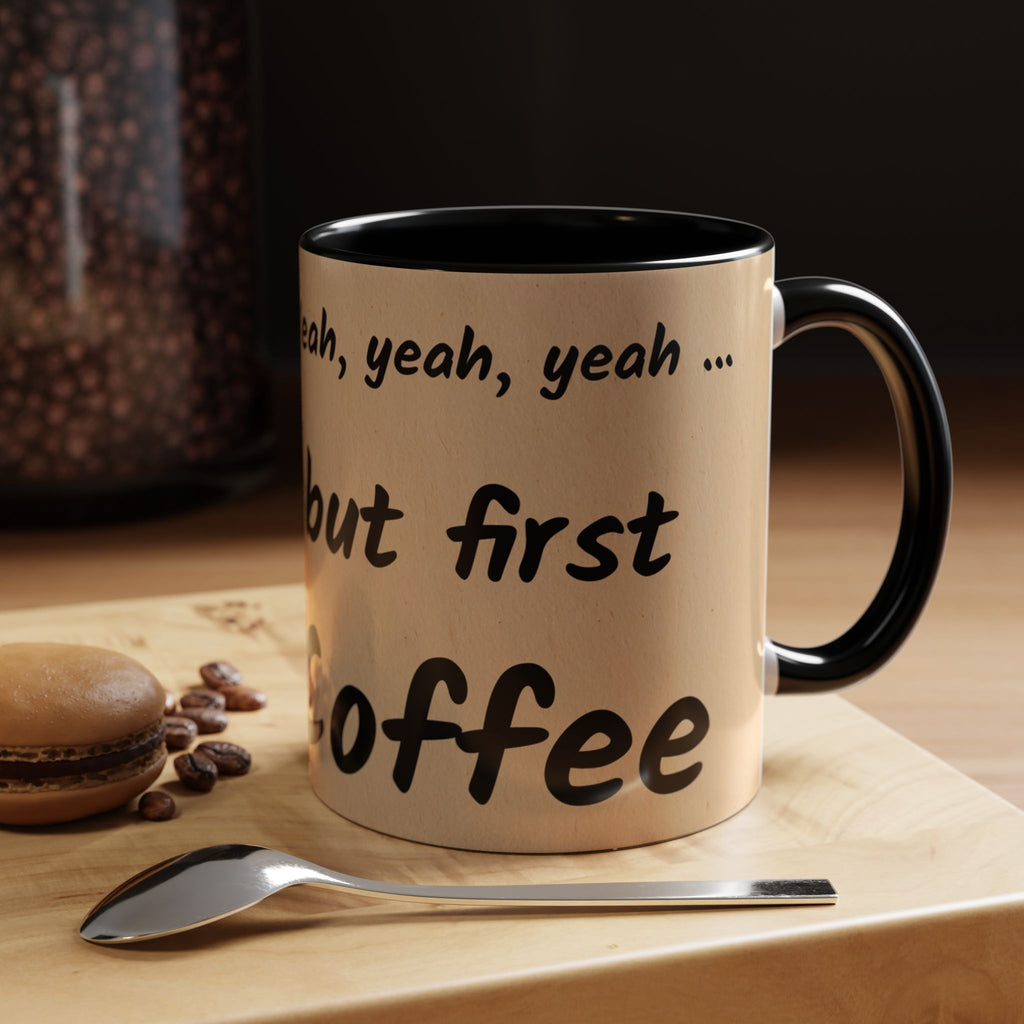 Coffee Mug — "Yeah, yeah, yeah...But First Coffee" Accent Ceramic Mug (11/15oz)