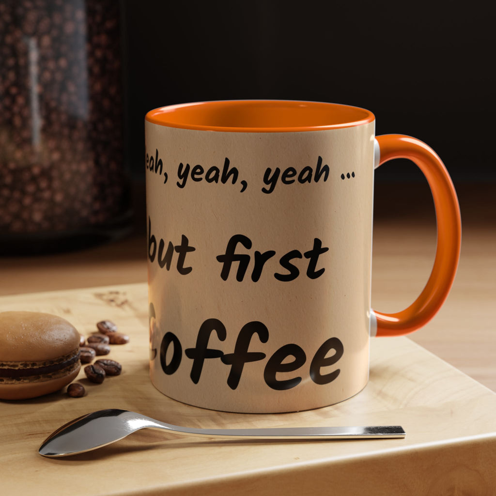 Coffee Mug — "Yeah, yeah, yeah...But First Coffee" Accent Ceramic Mug (11/15oz)